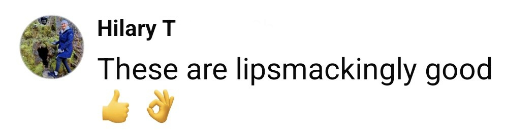 reader's comment - lip smackingly good.
